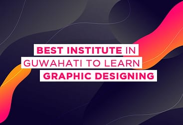 Best Institute In Guwahati To Learn Graphic Designing